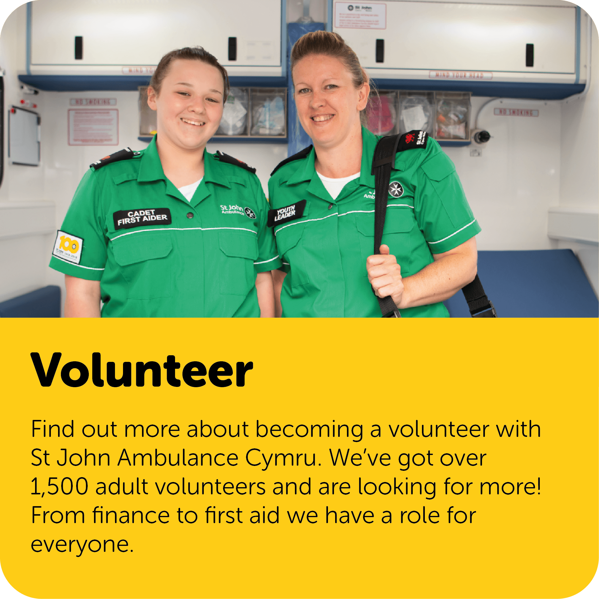 Find out more about becoming a volunteer with St John Ambulance Cymru. We've got over 1500 adult volunteers and looking for more! From finance to first aid we have a role for everyone.